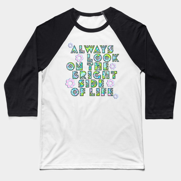 Always Look On The Bright Side Of Life Flowers Baseball T-Shirt by EDDArt